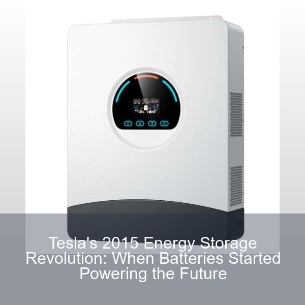 Tesla's 2015 Energy Storage Revolution: When Batteries Started Powering the Future